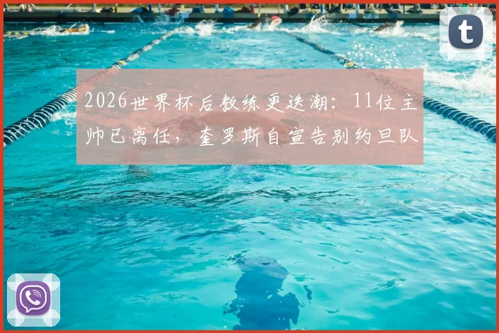2026世界杯后教练更迭潮:11位主帅已离任,奎罗斯自宣告别约旦队引关注