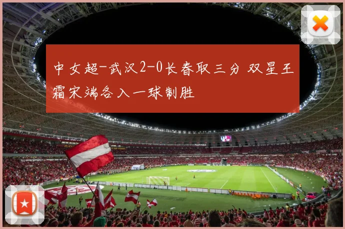 中女超-武汉2-0长春取三分 双星王霜宋端各入一球制胜